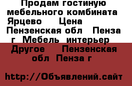 Продам гостиную мебельного комбината “Ярцево“  › Цена ­ 45 000 - Пензенская обл., Пенза г. Мебель, интерьер » Другое   . Пензенская обл.,Пенза г.